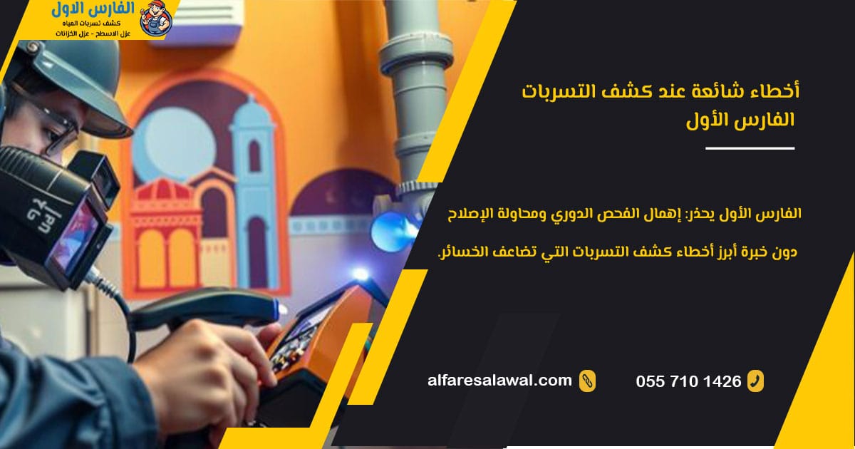 أخطاء شائعة عند كشف التسربات – الفارس الاول – جدة، مكة، الطائف